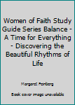 Women of Faith Study Guide Series Balance - A Time for Everything - Discovering the Beautiful Rhythms of Life