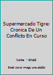 Hardcover Supermercado Tigre: Cronica De Un Conflicto En Curso [Spanish] Book