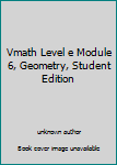 Unknown Binding Vmath Level e Module 6, Geometry, Student Edition Book