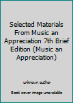Unknown Binding Selected Materials From Music an Appreciation 7th Brief Edition (Music an Appreciation) Book