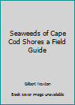 Paperback Seaweeds of Cape Cod Shores a Field Guide Book
