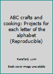 Unknown Binding ABC crafts and cooking: Projects for each letter of the alphabet (Reproducible) Book