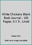 Paperback White Chickens Blank Book Journal : 100 Pages, 6 X 9 , Lined Book