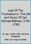 Hardcover Last Of The Troubadours: The Life and Music Of Carl Michael Bellman (1740-1795) Book