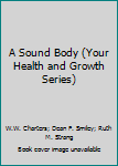 Hardcover A Sound Body (Your Health and Growth Series) Book