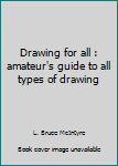 Drawing for all : amateur's guide to all types of drawing
