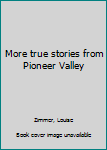 Hardcover More true stories from Pioneer Valley Book