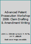 Paperback Advanced Patent Prosecution Workshop 2008: Claim Drafting & Amendment Writing Book