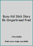 Busy Kid Stick Story Bk Gingerbread Fred