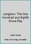 Unknown Binding Longbow: The One Hundred and Eighth Grove Play Book