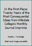 In the First Place: Twenty Years of the Most Consequential Ideas from Hillsdale College's Monthly Journal Imprimis