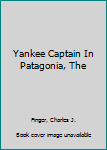 Hardcover Yankee Captain In Patagonia, The Book