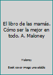 Paperback El libro de las mamás. Cómo ser la mejor en todo. A. Maloney [Spanish] Book