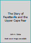 The Story of Fayetteville and the Upper Cape Fear