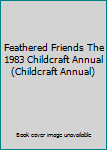 Hardcover Feathered Friends The 1983 Childcraft Annual (Childcraft Annual) Book