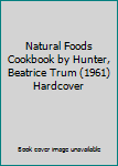 Natural Foods Cookbook by Hunter, Beatrice Trum (1961) Hardcover