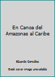 Hardcover En Canoa del Amazonas al Caribe [Spanish] Book