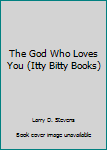 Itty Bitty the God Who Loves You