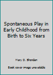 Paperback Spontaneous Play in Early Childhood from Birth to Six Years Book