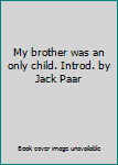 My brother was an only child. Introd. by Jack Paar
