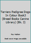 Paperback Terriers Pedigree Dogs In Colour Book3 (Breed Books Canine Library) (Bk. 3) Book