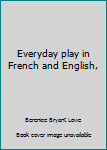 Hardcover Everyday play in French and English, Book