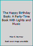 Hardcover The Happy Birthday Book: A Party-Time Book With Lights and Music Book