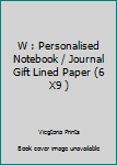 Paperback W : Personalised Notebook / Journal Gift Lined Paper (6 X9 ) Book