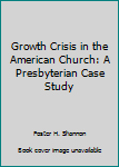 Growth Crisis In The American Church: A Presbyterian Case Study