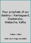 Hardcover Four prophets of our destiny;: Kierkegaard, Dostoevsky, Nietzsche, Kafka Book