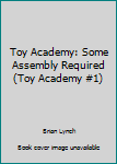 Paperback Toy Academy: Some Assembly Required (Toy Academy #1) Book