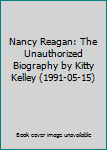 Hardcover Nancy Reagan: The Unauthorized Biography by Kitty Kelley (1991-05-15) Book