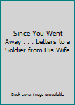 Hardcover Since You Went Away . . . Letters to a Soldier from His Wife Book