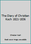 The Diary of Christian Koch 1821-1836