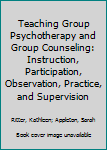 Paperback Teaching Group Psychotherapy and Group Counseling: Instruction, Participation, Observation, Practice, and Supervision Book