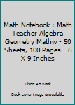 Paperback Math Notebook : Math Teacher Algebra Geometry Mathw - 50 Sheets, 100 Pages - 6 X 9 Inches Book