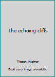 Unknown Binding The echoing cliffs Book