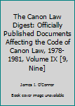 The Canon Law Digest: Officially Published Documents Affecting the Code of Canon Law, 1978-1981, Volume IX [9, Nine]