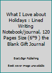 Paperback What I Love about Holidays : Lined Writing Notebook/journal, 120 Pages Size (6*9 ) the Blank Gift Journal Book