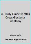 Unknown Binding A Study Guide to MRO Cross-Sectional Anatomy Book