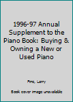 Hardcover 1996-97 Annual Supplement to the Piano Book: Buying & Owning a New or Used Piano Book