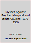 Hardcover Mystics Against Empire: Margaret and James Cousins, 1873-1956 Book