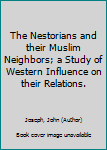 Hardcover The Nestorians and their Muslim Neighbors; a Study of Western Influence on their Relations. Book