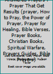 Paperback Answered Prayers : Prayer That Get Results (prayer, How to Pray, the Power of Prayer, Prayer for Healing, Bible Verses, Prayer Books, Christian Books, Spiritual Warfare, Prayers Guides, Bible Prayers) Book