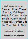 Paperback Welcome to Nice - France : Lined Travel Journal, 120 Pages, 6x9, Soft Cover, Matte Finish, Funny Travel Notebook, Perfect Gift for Your Trip to Nice Book