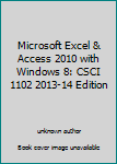 Microsoft Excel & Access 2010 with Windows 8: CSCI 1102 2013-14 Edition