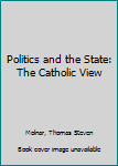 Hardcover Politics and the State: The Catholic View Book