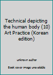 Unknown Binding Technical depicting the human body (10) Art Practice (Korean edition) [Korean] Book