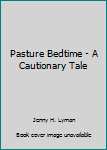 Paperback Pasture Bedtime - A Cautionary Tale Book