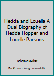 Hedda and Louella A Dual Biography of Hedda Hopper and Louelle Parsons